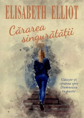 Cărarea singurătăţii - Găseşte-ţi cărarea spre Dumnezeu în pustie