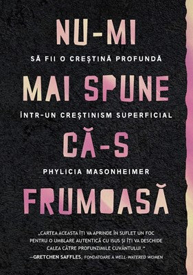 Nu-mi mai spune că-s frumoasă: Să fii o creștină profundă într-un creștinism superficial