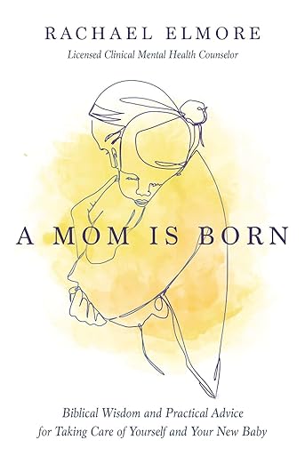 A Mom Is Born: Biblical Wisdom and Practical Advice for Taking Care of Yourself and Your New Baby – The Perfect Christian Baby Shower Gift or Postpartum Gift for New and Expectant Mothers