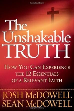 The Unshakable Truth®: How You Can Experience the 12 Essentials of a Relevant Faith cover image