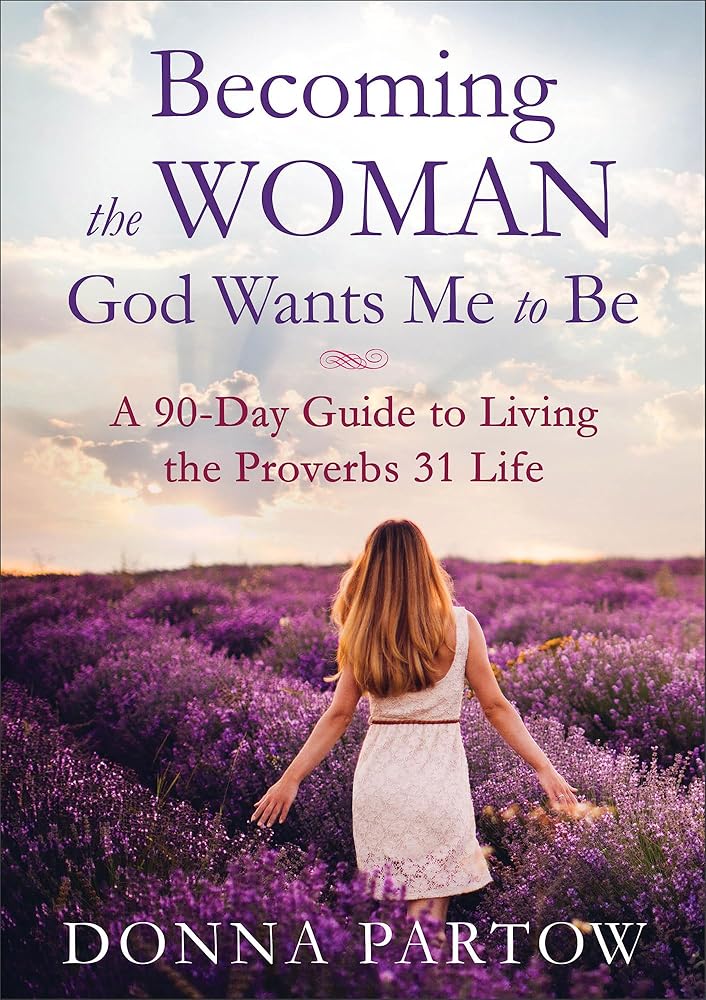 Becoming the Woman God Wants Me to Be: A 90-Day Guide to Living the Proverbs 31 Life – A Proverbs 31 Bible Study and Workbook for Christian Women cover image