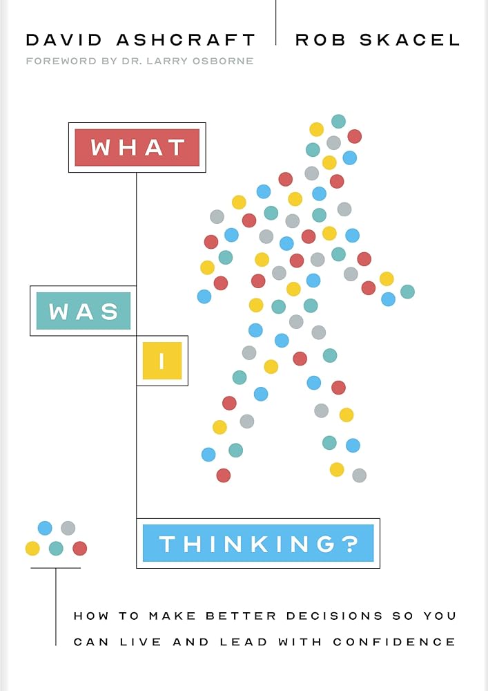 What Was I Thinking?: How to Make Better Decisions So You Can Live and Lead with Confidence cover image