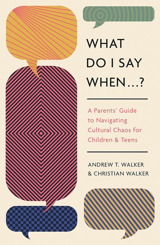 What Do I Say When . . . ?: A Parent's Guide to Navigating Cultural Chaos for Children and Teens cover image