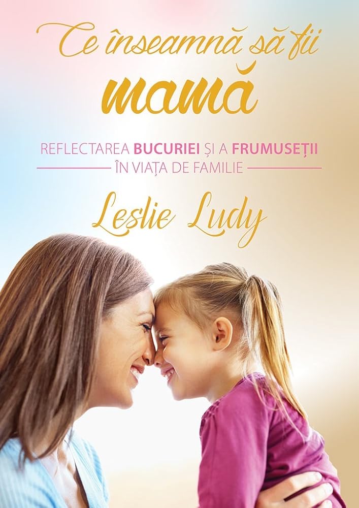 Ce inseamna sa fii mama Reflectarea bucurie si a frumusetii in viata de familie cover image
