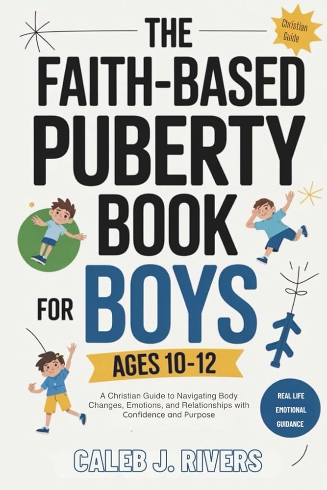 THE FAITH-BASED PUBERTY BOOK FOR BOYS AGES 10–12: A Christian Guide to Navigating Body Changes, Emotions, and Relationships with Confidence and Purpose cover image