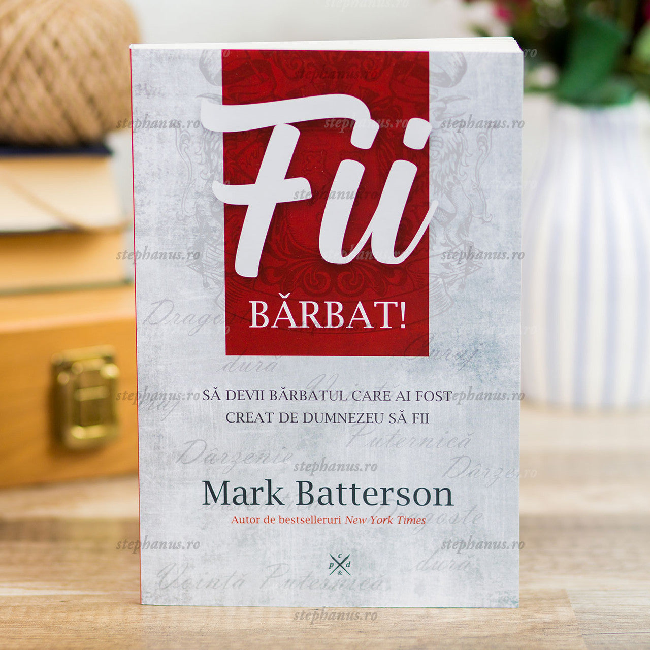 Fii bărbat - Mark Batterson