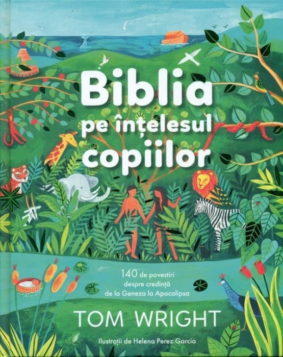 Biblia pe intelesul copiilor: 140 de povestiri despre credinta de la Geneza la Apocalipsa