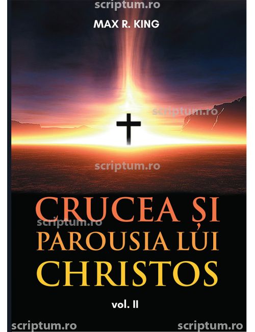Crucea si Parousia lui Christos - Vol. II: Cele doua dimensiuni ale Unicului Escaton schimbator al veacurilor