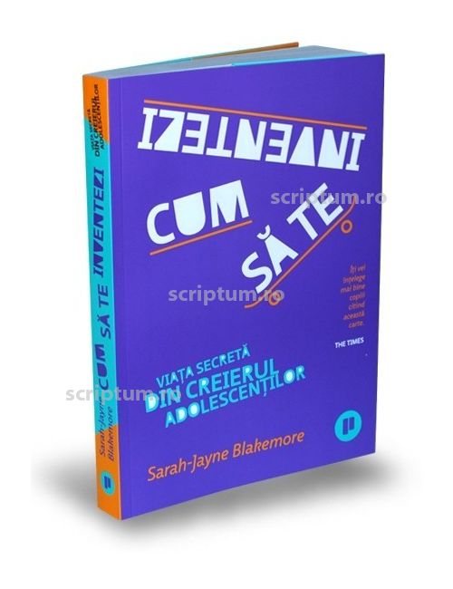 Cum sa te inventezi. Viata secreta din creierul adolescentilor